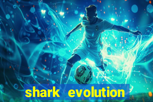 shark evolution dinheiro infinito